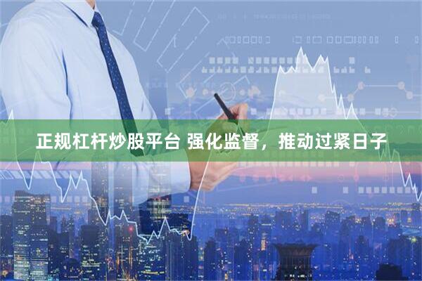 正规杠杆炒股平台 强化监督，推动过紧日子